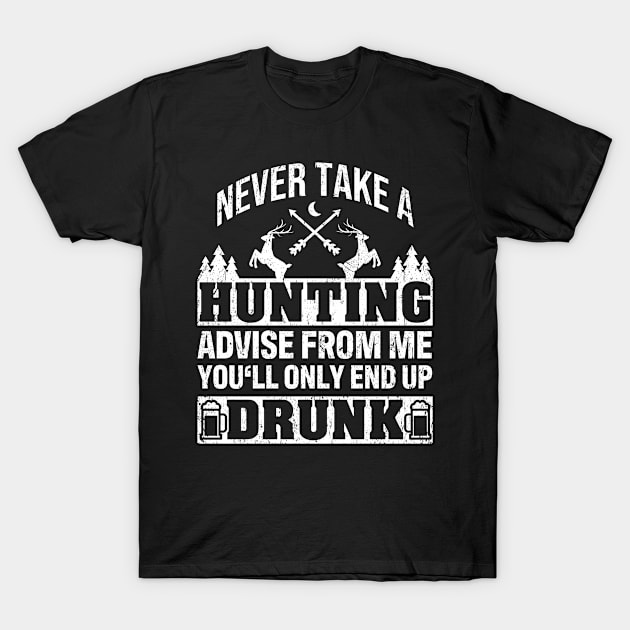 Never Take A Hunting Advise From Me End Up Drunk Deer Hunter T-Shirt by tobzz